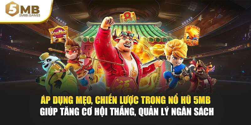 Áp dụng mẹo, chiến lược trong nổ hũ 5MB giúp tăng cơ hội thắng, quản lý ngân sách