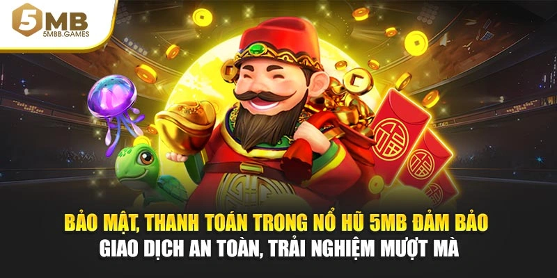 Bảo mật, thanh toán trong nổ hũ 5MB đảm bảo giao dịch an toàn, trải nghiệm mượt mà