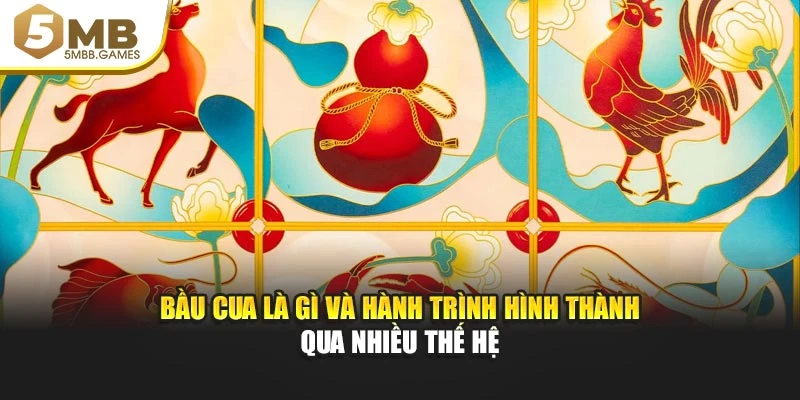 Bầu Cua là gì và hành trình hình thành qua nhiều thế hệ