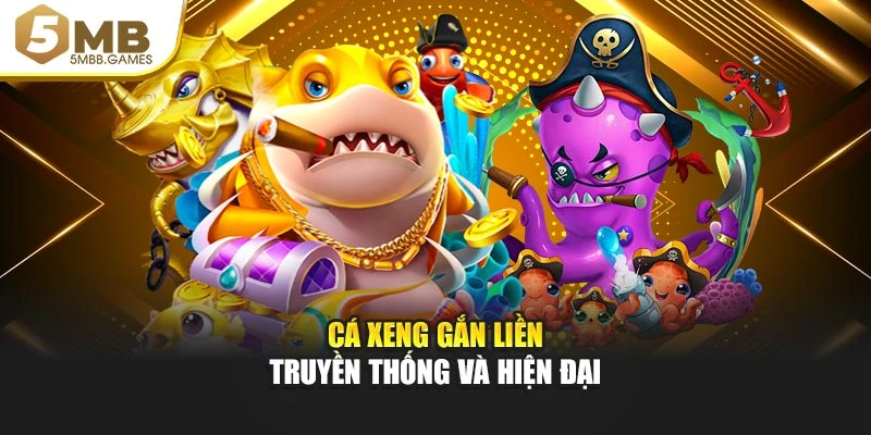 Cá Xeng gắn liền truyền thống và hiện đại