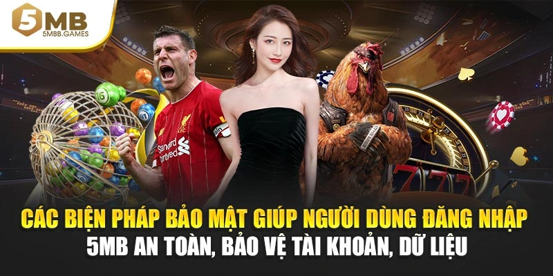 Các biện pháp bảo mật giúp người dùng đăng nhập 5MB an toàn, bảo vệ tài khoản, dữ liệu