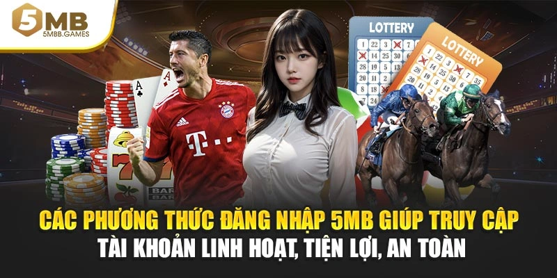 Các phương thức đăng nhập 5MB giúp truy cập tài khoản linh hoạt, tiện lợi, an toàn