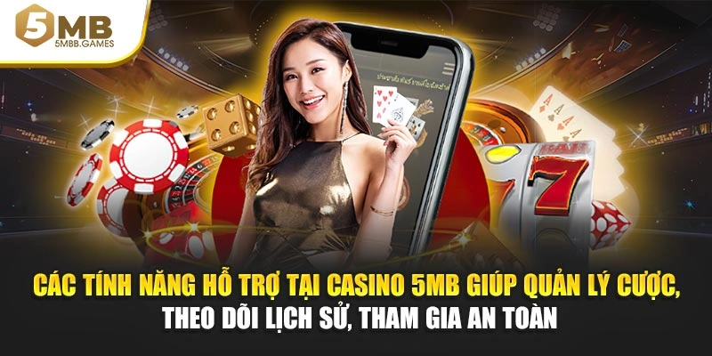 Các tính năng hỗ trợ tại casino 5MB giúp quản lý cược, theo dõi lịch sử, tham gia an toàn