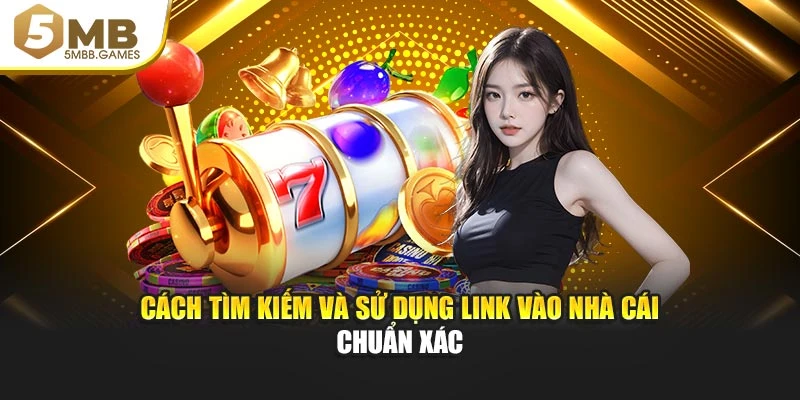 Cách tìm kiếm và sử dụng link vào nhà cái chuẩn xác