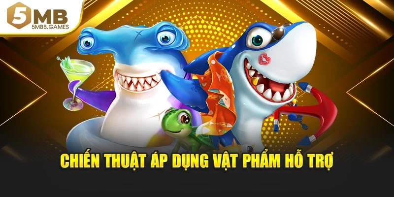 Chiến thuật áp dụng vật phẩm hỗ trợ
