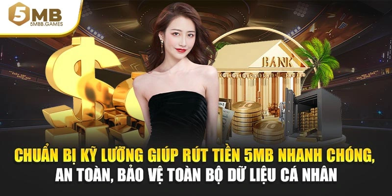 Chuẩn bị kỹ lưỡng giúp rút tiền 5MB nhanh chóng, an toàn, bảo vệ toàn bộ dữ liệu cá nhân