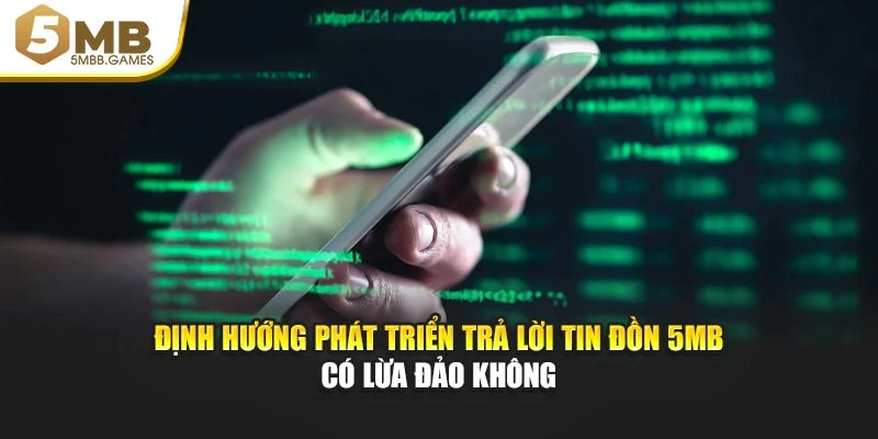 Định hướng phát triển trả lời tin đồn 5MB có lừa đảo không