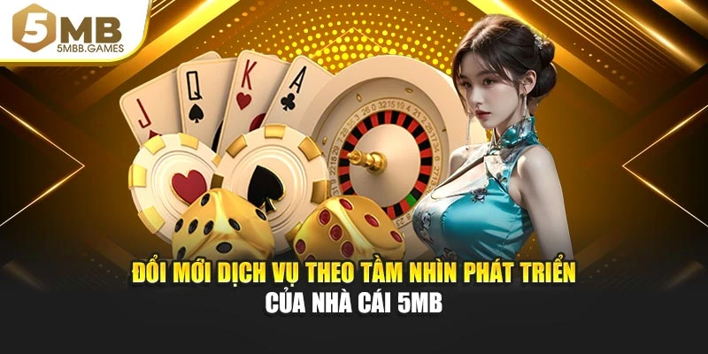 Đổi mới dịch vụ theo tầm nhìn phát triển của nhà cái 5MB