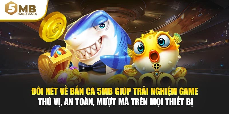 Đôi nét về bắn cá 5MB giúp trải nghiệm game thú vị, an toàn, mượt mà trên mọi thiết bị