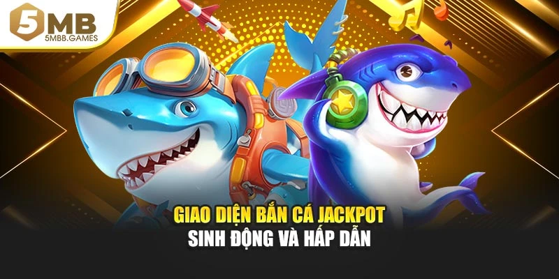 Giao diện Bắn Cá Jackpot sinh động và hấp dẫn