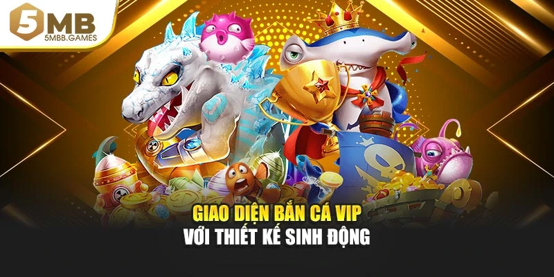 Giao diện Bắn Cá Vip với thiết kế sinh động