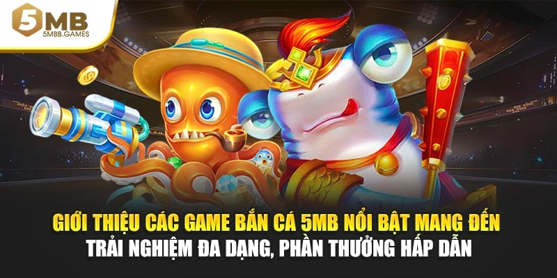 Giới thiệu các game bắn cá 5MB nổi bật mang đến trải nghiệm đa dạng, phần thưởng hấp dẫn