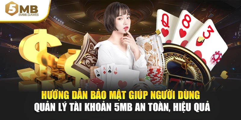 Hướng dẫn bảo mật giúp hội viên quản lý tài khoản 5MB an toàn, hiệu quả