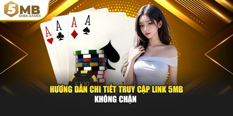 Hướng dẫn chi tiết truy cập link 5MB không chặn