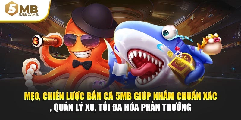 Mẹo, chiến lược bắn cá 5MB giúp nhắm chuẩn xác, quản lý xu, tối đa hóa phần thưởng