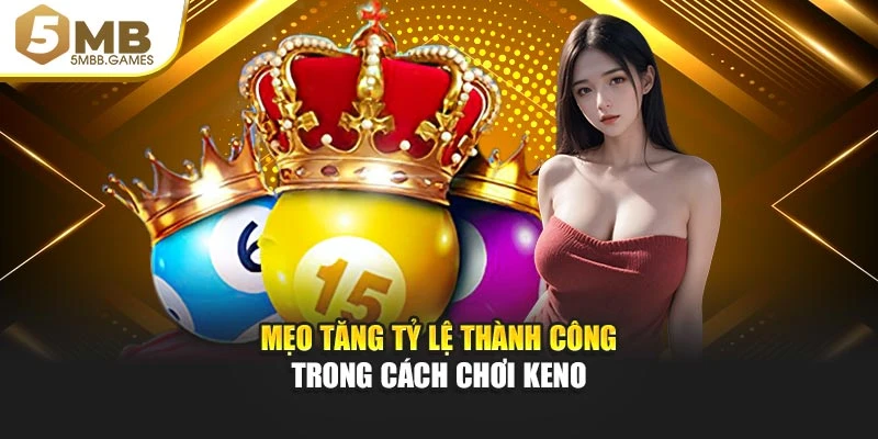 Mẹo tăng tỷ lệ thành công trong cách chơi Keno