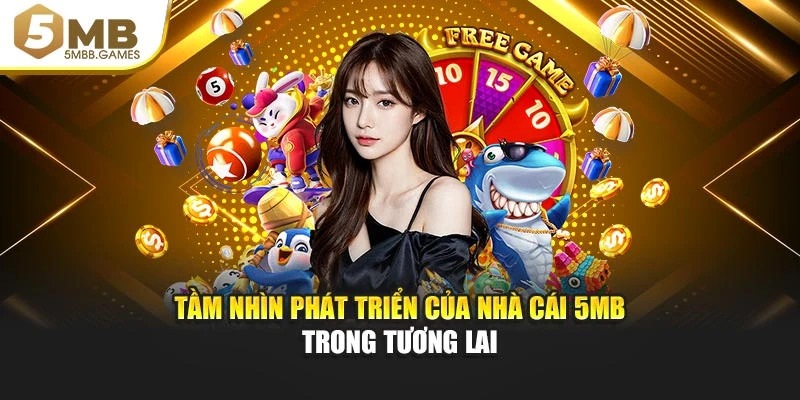 Tầm nhìn phát triển của nhà cái 5MB trong tương lai