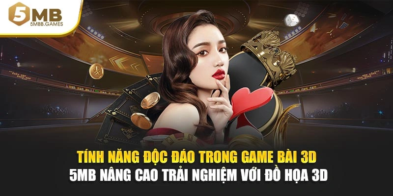 Tính năng độc đáo trong game bài 3D 5MB nâng cao trải nghiệm với đồ họa 3D