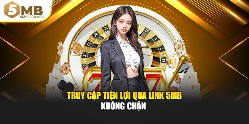 Truy cập tiện lợi qua link 5MB không chặn