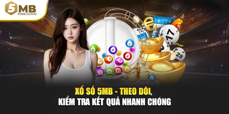 Xổ số 5MB - Theo dõi, kiểm tra kết quả nhanh chóng